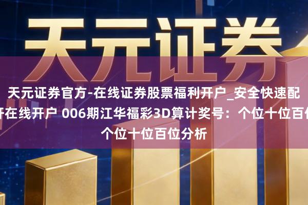 天元证券官方-在线证券股票福利开户_安全快速配资杠杆在线开户 006期江华福彩3D算计奖号：个位十位百位分析