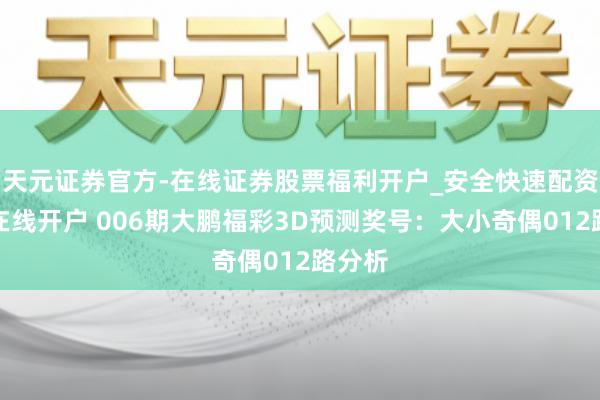 天元证券官方-在线证券股票福利开户_安全快速配资杠杆在线开户 006期大鹏福彩3D预测奖号：大小奇偶012路分析